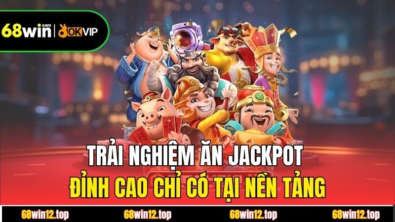 Trải nghiệm ăn jackpot đỉnh cao